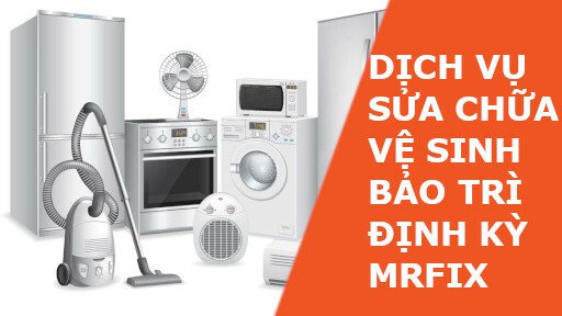 DỊCH VỤ VỆ SINH, BẢO TRÌ, SỬA CHỮA TẠI NHÀ NHANH CHÓNG, TIỆN LỢI MRFIX